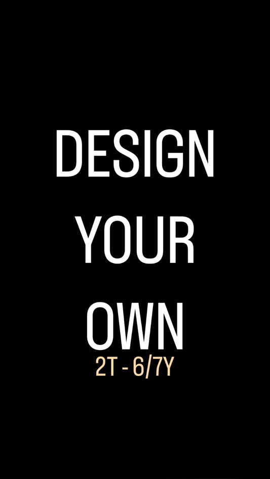 DESIGN YOUR OWN 2T-6/7Y